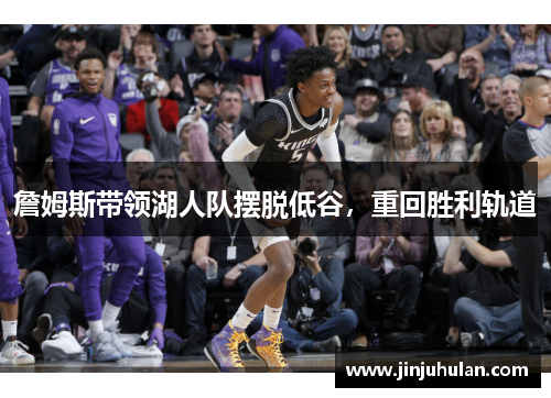 詹姆斯带领湖人队摆脱低谷，重回胜利轨道