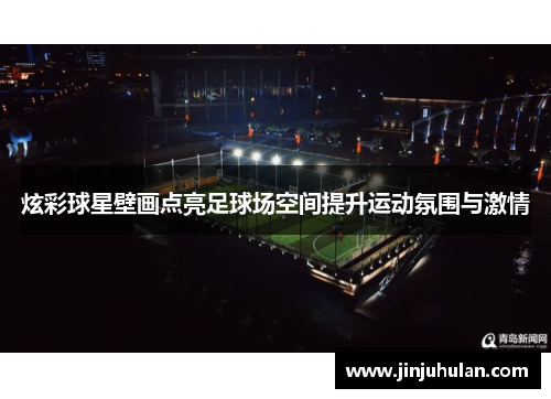 炫彩球星壁画点亮足球场空间提升运动氛围与激情