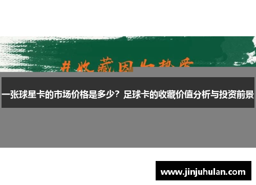 一张球星卡的市场价格是多少？足球卡的收藏价值分析与投资前景