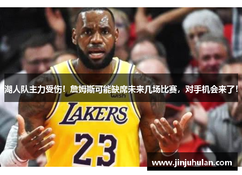 湖人队主力受伤！詹姆斯可能缺席未来几场比赛，对手机会来了！