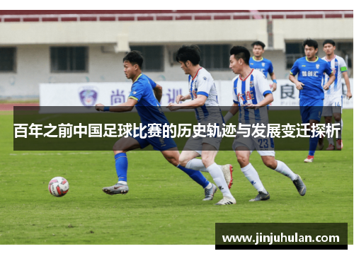 百年之前中国足球比赛的历史轨迹与发展变迁探析